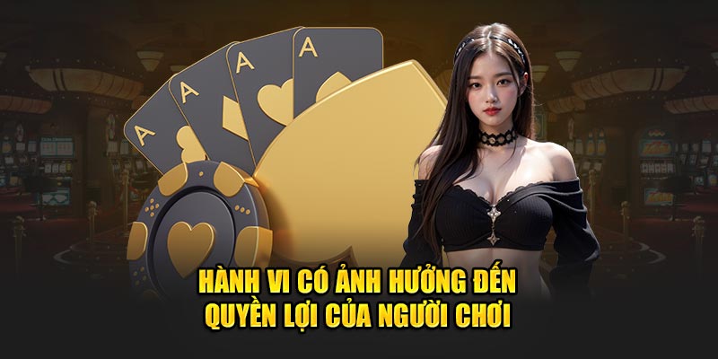 Hành vi có ảnh hưởng đến quyền lợi của người chơi